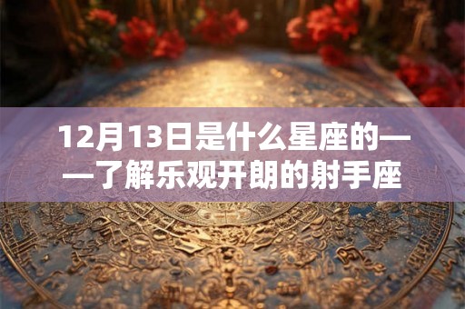 12月13日是什么星座的——了解乐观开朗的射手座