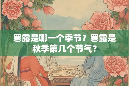 寒露是哪一个季节？寒露是秋季第几个节气？
