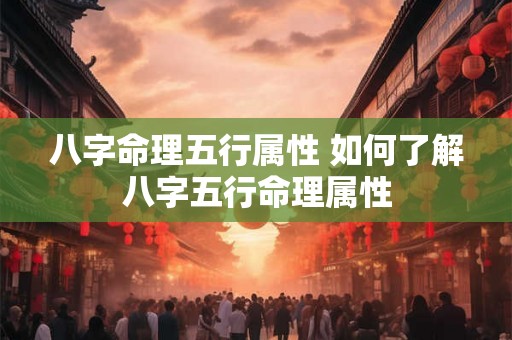 八字命理五行属性 如何了解八字五行命理属性