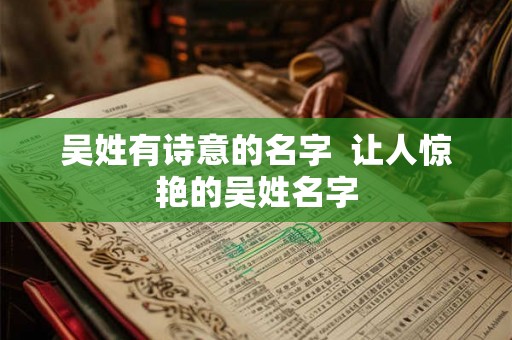 吴姓有诗意的名字  让人惊艳的吴姓名字