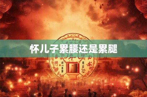 怀儿子累腰还是累腿