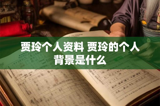贾玲个人资料 贾玲的个人背景是什么