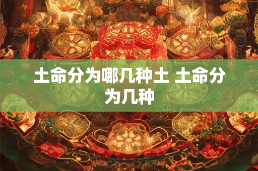 土命分为哪几种土 土命分为几种