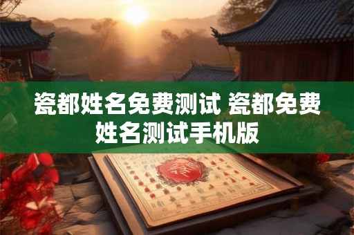瓷都姓名免费测试 瓷都免费姓名测试手机版