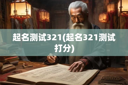 起名测试321(起名321测试打分) 起名测试321(起名321测试打分)