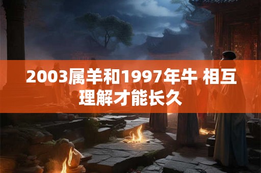 2003属羊和1997年牛 相互理解才能长久