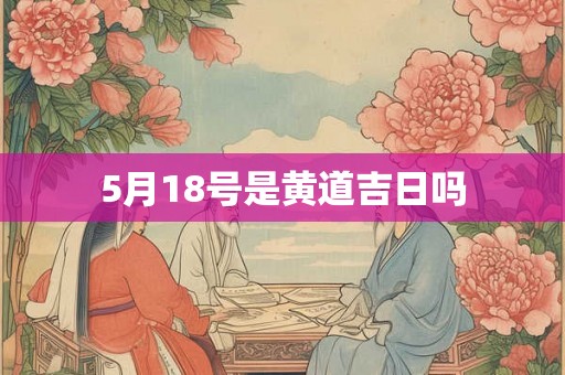 5月18号是黄道吉日吗