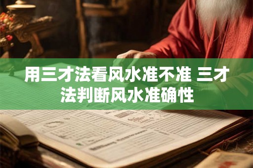 用三才法看风水准不准 三才法判断风水准确性