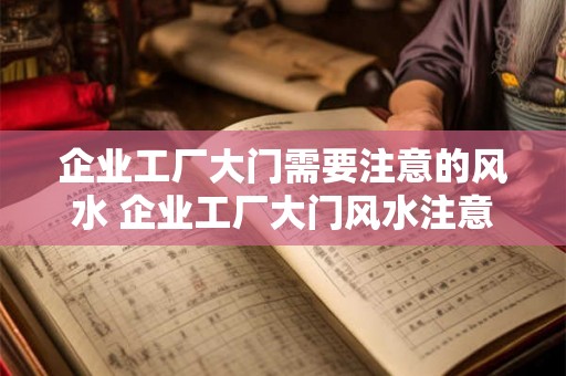 企业工厂大门需要注意的风水 企业工厂大门风水注意事项 企业工厂大门需要注意的风水 企业工厂大门风水注意事项