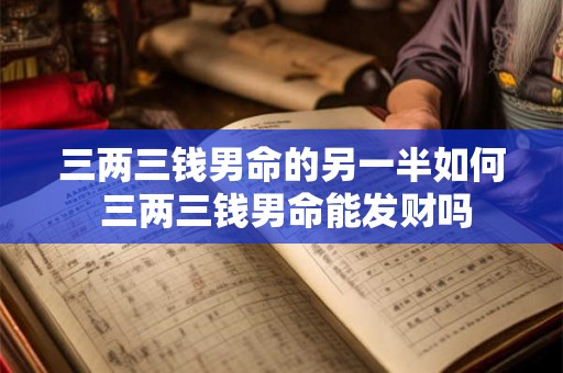 三两三钱男命的另一半如何 三两三钱男命能发财吗