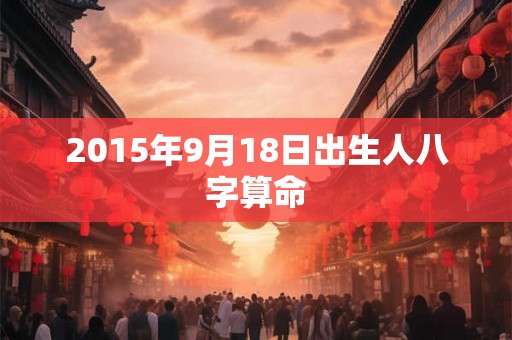 2015年9月18日出生人八字算命