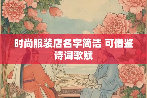 时尚服装店名字简洁 可借鉴诗词歌赋