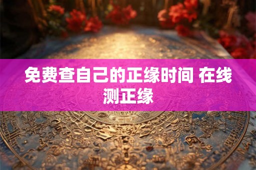 免费查自己的正缘时间 在线测正缘