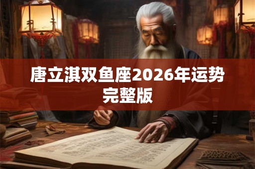 唐立淇双鱼座2026年运势完整版