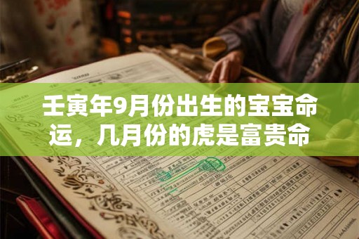 壬寅年9月份出生的宝宝命运，几月份的虎是富贵命