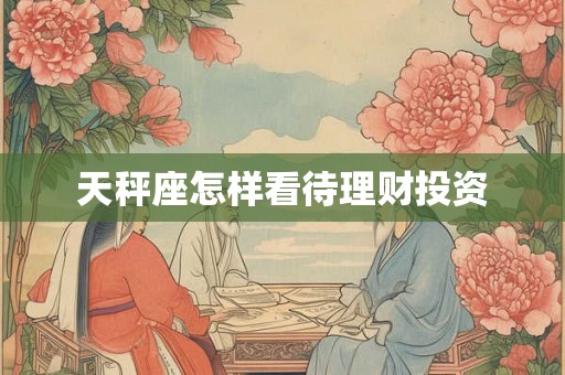 天秤座怎样看待理财投资