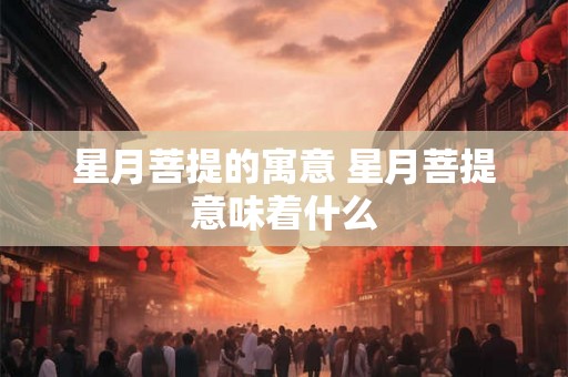 星月菩提的寓意 星月菩提意味着什么