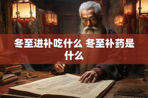 冬至进补吃什么 冬至补药是什么
