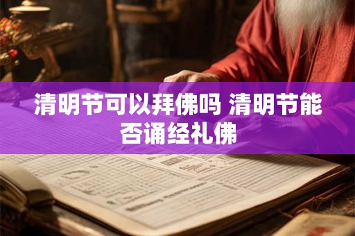 清明节可以拜佛吗 清明节能否诵经礼佛