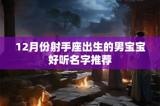 12月份射手座出生的男宝宝好听名字推荐