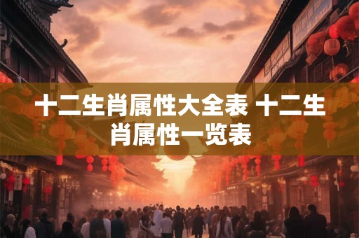 十二生肖属性大全表 十二生肖属性一览表
