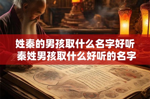 姓秦的男孩取什么名字好听 秦姓男孩取什么好听的名字