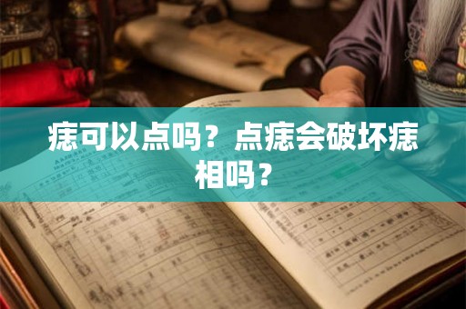 痣可以点吗？点痣会破坏痣相吗？