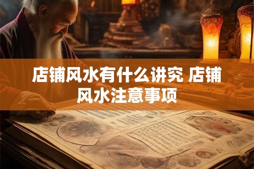 店铺风水有什么讲究 店铺风水注意事项
