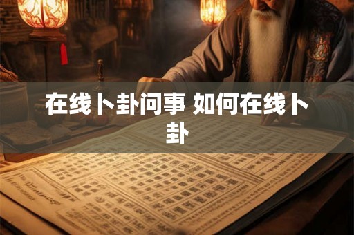 在线卜卦问事 如何在线卜卦 在线卜卦问事 如何在线卜卦