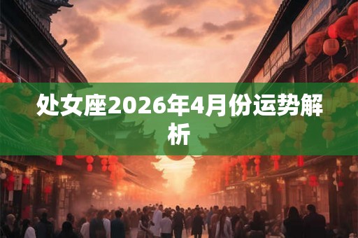 处女座2026年4月份运势解析