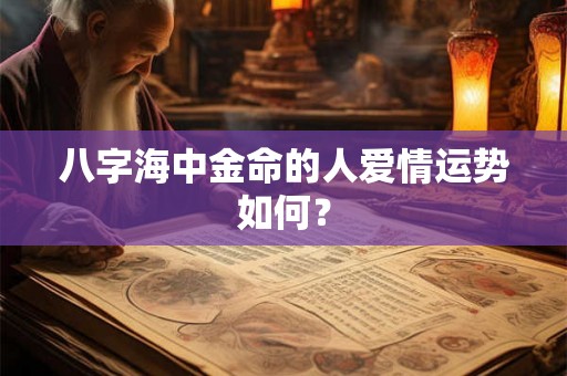 八字海中金命的人爱情运势如何？