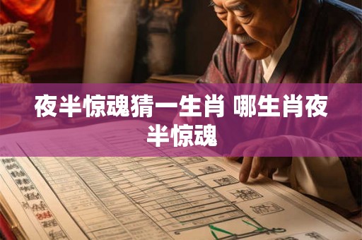 夜半惊魂猜一生肖 哪生肖夜半惊魂