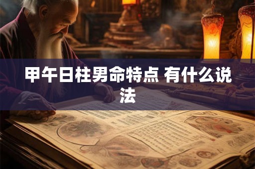 甲午日柱男命特点 有什么说法
