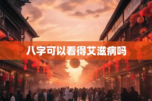 八字可以看得艾滋病吗