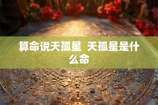 算命说天孤星  天孤星是什么命