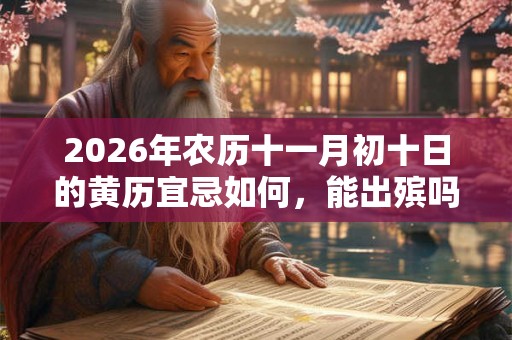 2026年农历十一月初十日的黄历宜忌如何，能出殡吗？