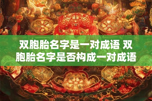 双胞胎名字是一对成语 双胞胎名字是否构成一对成语