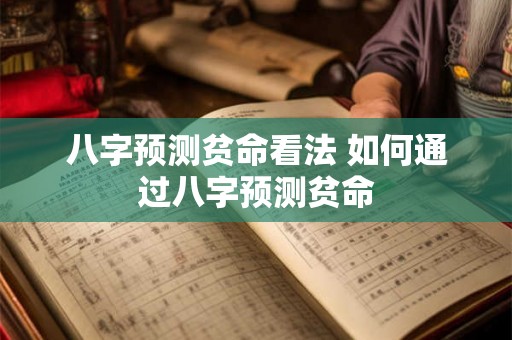 八字预测贫命看法 如何通过八字预测贫命 八字预测贫命看法 如何通过八字预测贫命