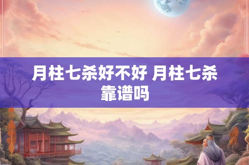 月柱七杀好不好 月柱七杀靠谱吗