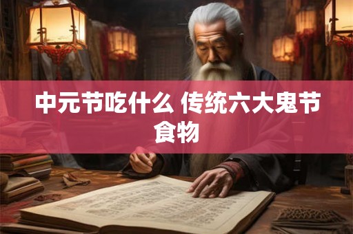 中元节吃什么 传统六大鬼节食物