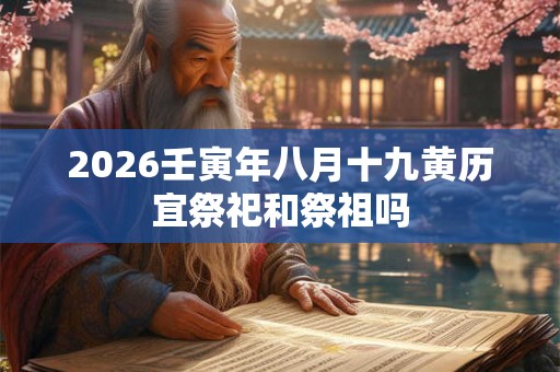 2026壬寅年八月十九黄历宜祭祀和祭祖吗