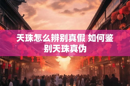 天珠怎么辨别真假 如何鉴别天珠真伪