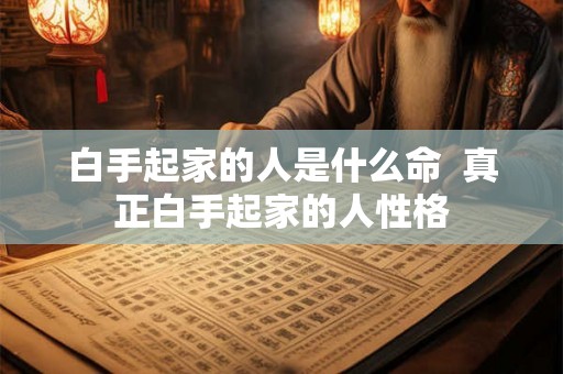 白手起家的人是什么命  真正白手起家的人性格