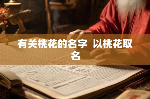 有关桃花的名字 以桃花取名 有关桃花的名字 以桃花取名