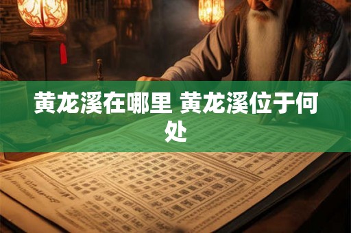 黄龙溪在哪里 黄龙溪位于何处