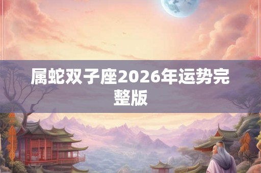 属蛇双子座2026年运势完整版
