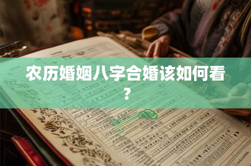 农历婚姻八字合婚该如何看？