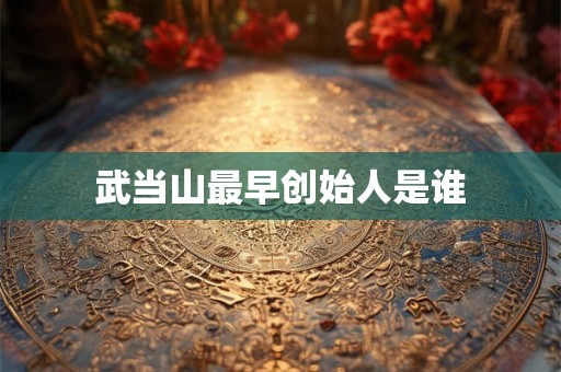 武当山最早创始人是谁