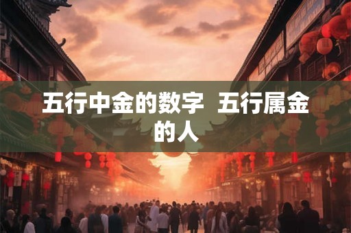 五行中金的数字  五行属金的人
