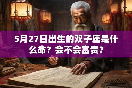 5月27日出生的双子座是什么命？会不会富贵？